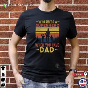 Who Needs A Superhero When You Have Dad Shirt gift for father 3 Ink In Action