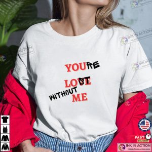 You Love Me Or You’re Lost Without Me Taylor Swift Tshirts