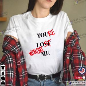 Your Lost Without Me Shirt taylor merch 1 Ink In Action