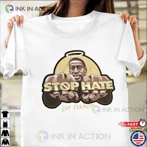 black lives matter George Floyd Inspired live forever Stop Hate Shirt 3 Ink In Action