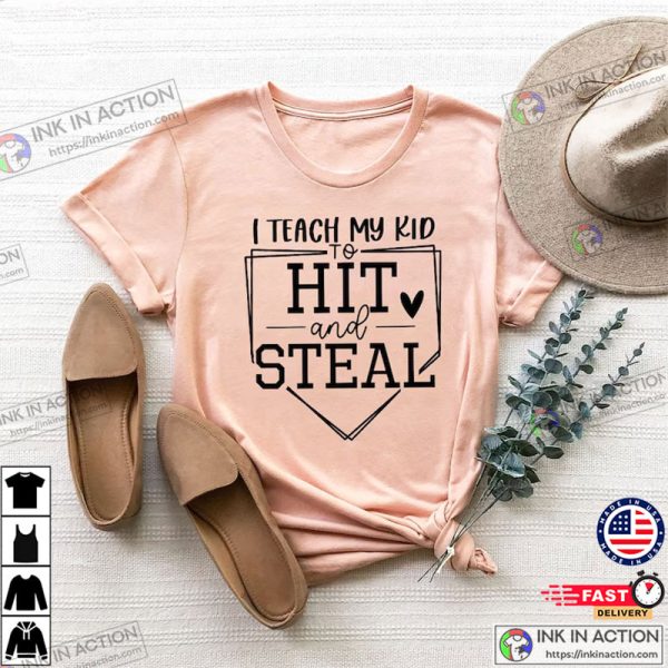 Funny Mom Shirts, I Teach My Kid To Hit And Steal Shirt