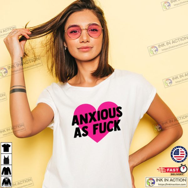 Anxious As Fuck T-Shirt