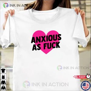 Anxious As Fuck T-Shirt