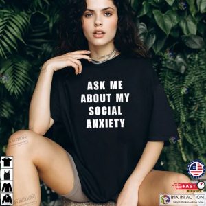 Ask Me About My Social Anxiety Shirt social anxiety reddit 3 Ink In Action Ink In Action