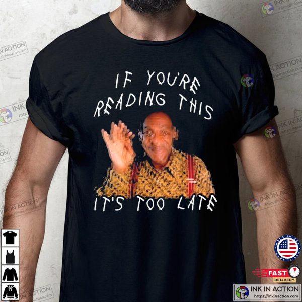 Bill Cosby If You’re Reading This Its Too Late Meme T-shirt