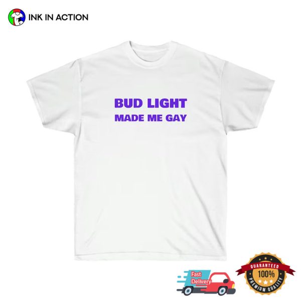 Bud Light Made Me Gay Lgbt Transgender Funny Shirt