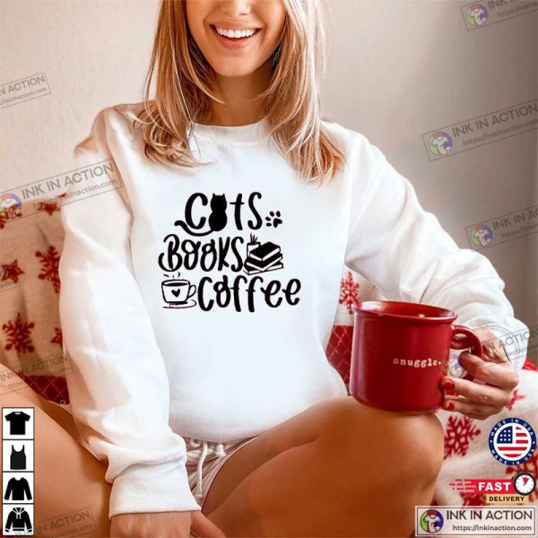 Cats Books Coffee Shirt Coffee Lover Gift For Cat Lover