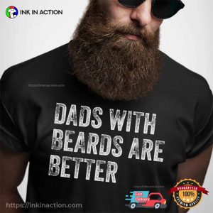 Dads with Beards are Better Fathers Day Shirt 1 Ink In Action