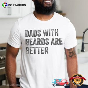 Dads with Beards are Better Fathers Day Shirt 2 Ink In Action