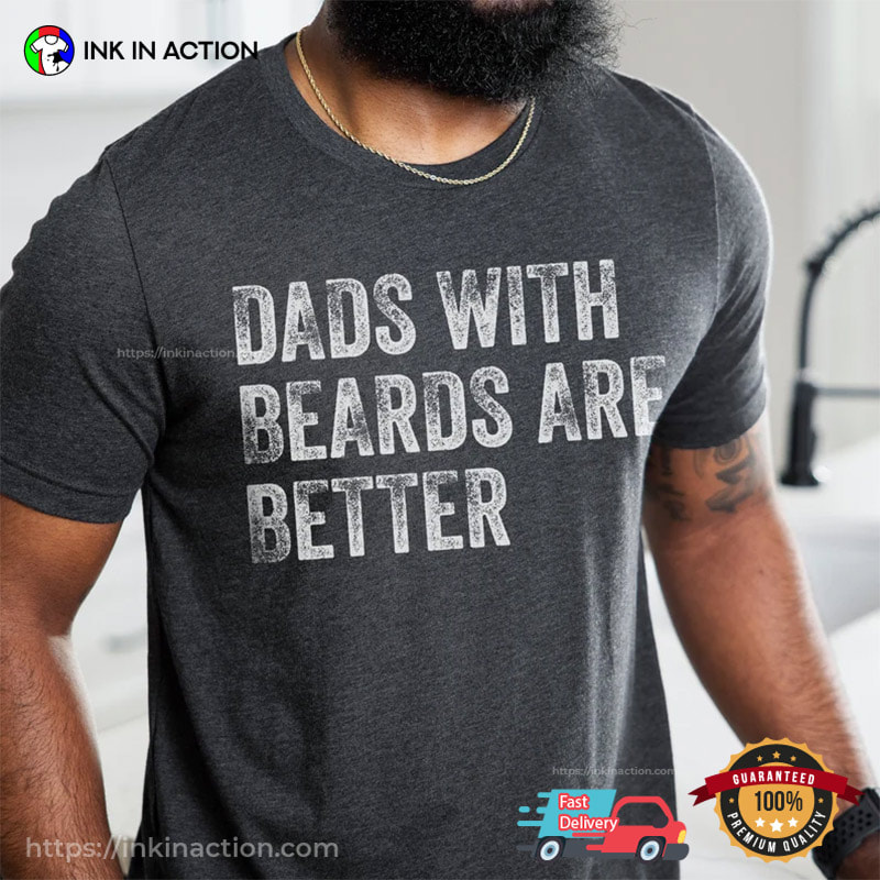 Dads With Beards Are Better Father's Day Shirt