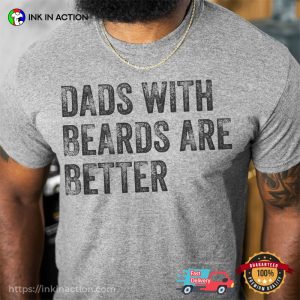 Dads with Beards are Better Fathers Day Shirt 4 Ink In Action