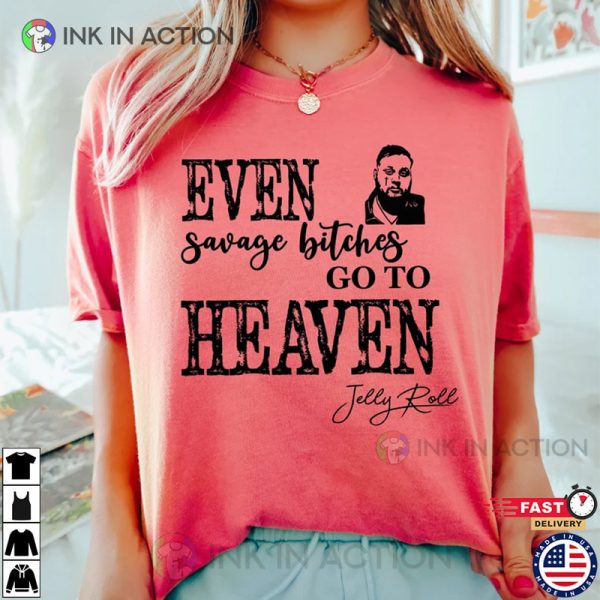 Even Savage Bitches Go To Heaven Shirt Jelly Roll Merch