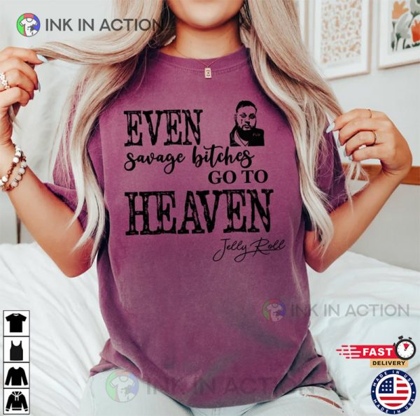 Even Savage Bitches Go To Heaven Shirt Jelly Roll Merch