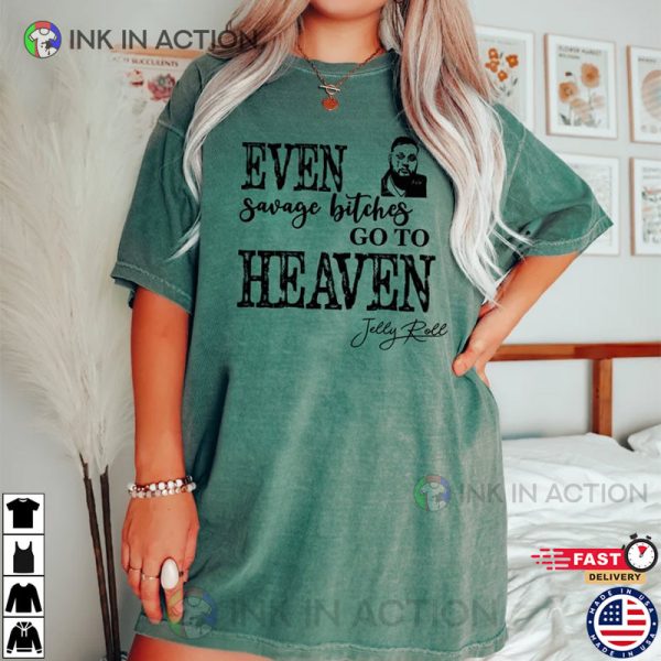 Even Savage Bitches Go To Heaven Shirt Jelly Roll Merch