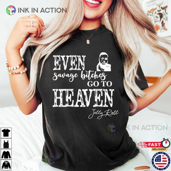 Even Savage Bitches Go To Heaven Shirt Jelly Roll Merch