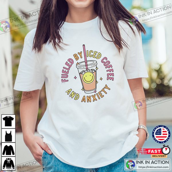 Fueled By Iced Coffee And Anxiety Shirt, Coffee Graphic Tees