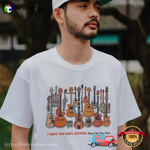 Funny Too Many Guitars Said No One Ever, Best Guitar Players T-shirt