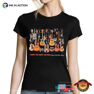 Funny Too Many Guitars Said No One Ever best guitar players T shirt Ink In Action