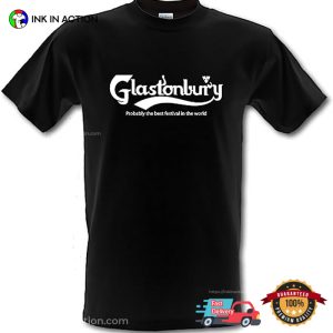 Glastonbury Probably The Best Festival In The World Shirt 3 Ink In Action