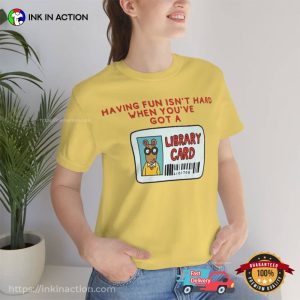 Having Fun Isn't Hard When You've Got A Library Card Funny Graphic Shirt