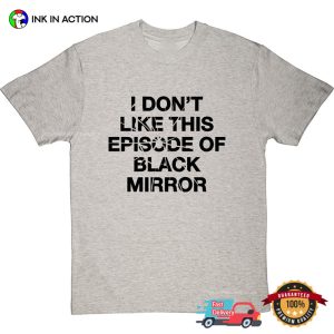 I Dont Like This Episode Of Black Mirror T Shirt 2 Ink In Action