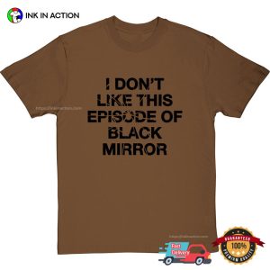 I Dont Like This Episode Of Black Mirror T Shirt 3 Ink In Action