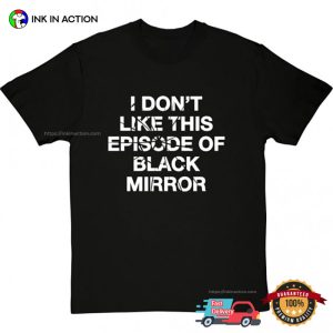 I Dont Like This Episode Of Black Mirror T Shirt 4 Ink In Action