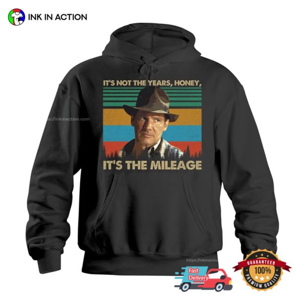 It’s Not The Years, Honey, It’s The Mileage Indiana Jones Quotes Shirt