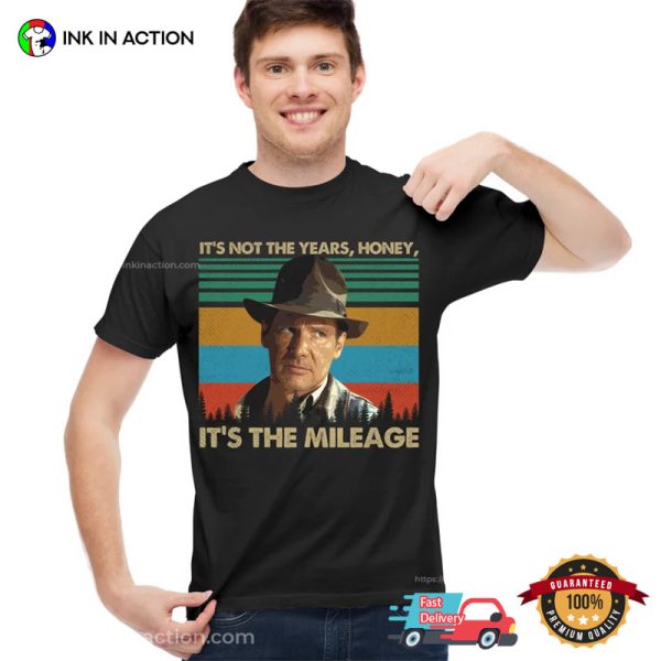 It’s Not The Years, Honey, It’s The Mileage Indiana Jones Quotes Shirt