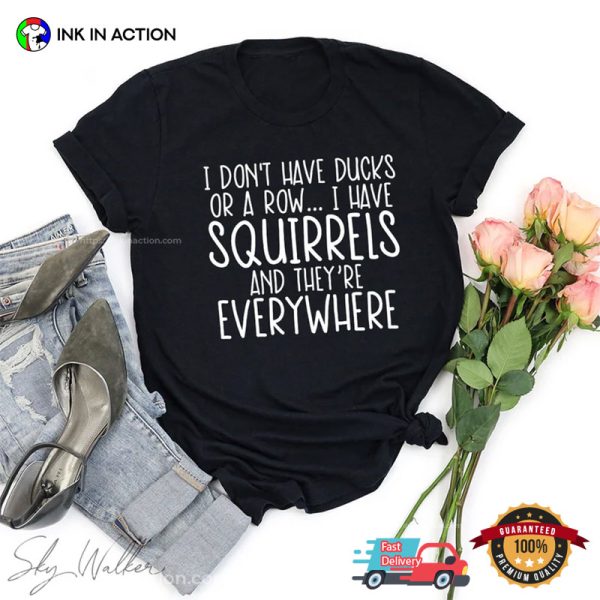 I Have Squirrels And They’re Everywhere Funny Meme Shirt