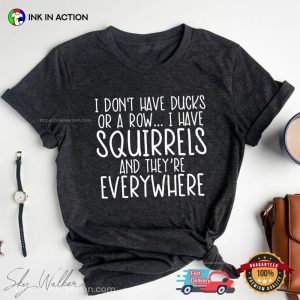 I Have Squirrels And They're Everywhere funny meme shirt