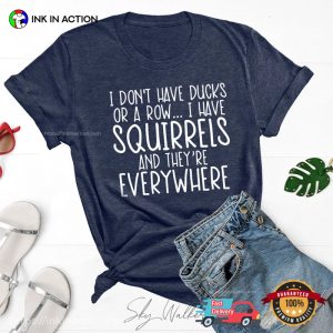 I Have Squirrels And They're Everywhere funny meme shirt