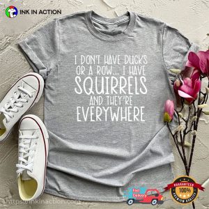 I Have Squirrels And They're Everywhere funny meme shirt