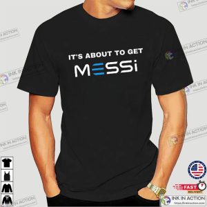 It’s About To Get Messi Shirt, Gift For Messi Lovers