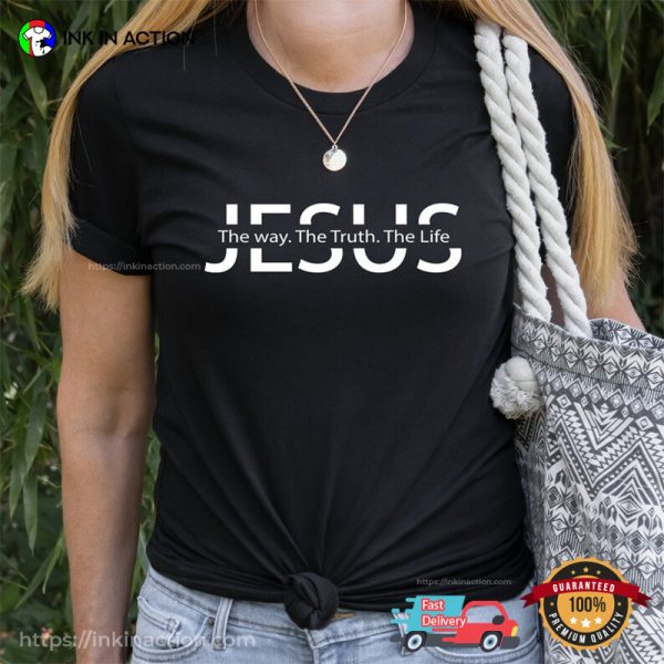 Jesus The Way The Truth The Life Shirt, Jesus Merch