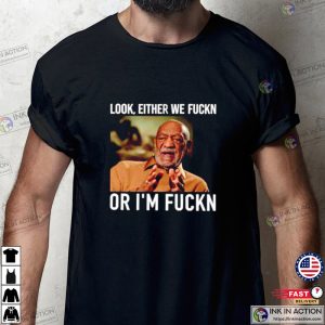 Look Either We Fuckn or Im Fuckn bill cosby shirt 2