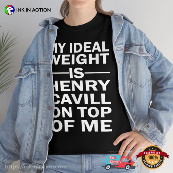 My Ideal Weight Is Henry Cavill On Top Of Me Shirt