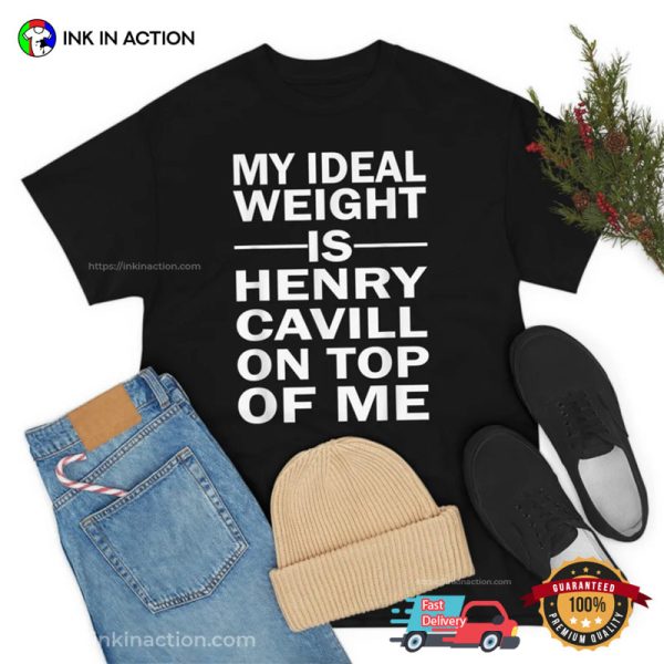 My Ideal Weight Is Henry Cavill On Top Of Me Shirt