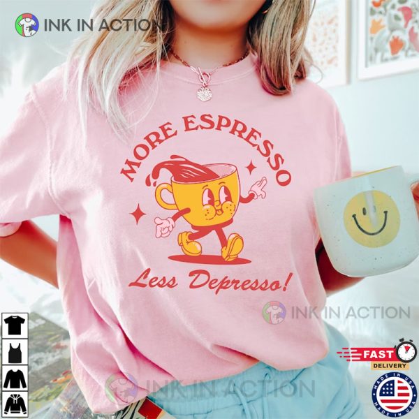 More Espresso Less Depresso Shirt Coffee Gifts