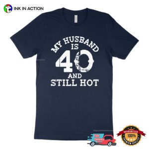 My Husband is 40 and Still Hot Shirt 40th birthday funny 2 Ink In Action