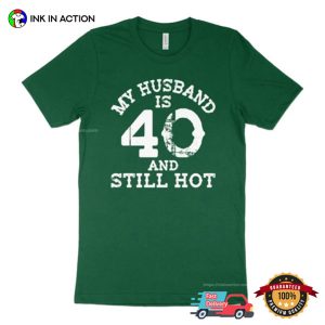 My Husband is 40 and Still Hot Shirt 40th birthday funny 3 Ink In Action