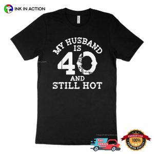 My Husband is 40 and Still Hot Shirt 40th birthday funny 4 Ink In Action