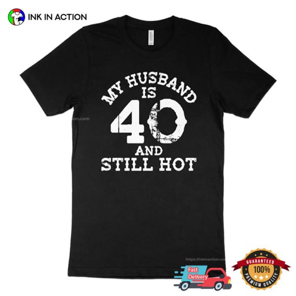 My Husband Is 40 And Still Hot Shirt, 40th Birthday Funny