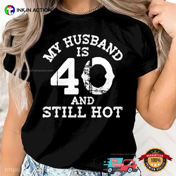 My Husband Is 40 And Still Hot Shirt, 40th Birthday Funny