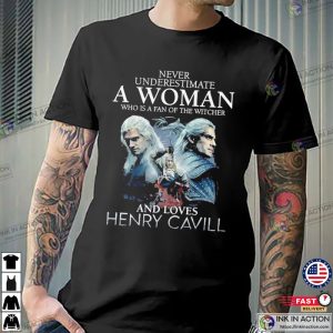 Never Underestimate A Woman Who Is A Fan Of The Witcher And Loves Henry Cavill T-Shirt
