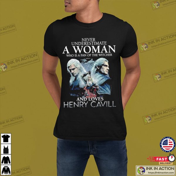 Never Underestimate A Woman Who Is A Fan Of The Witcher And Loves Henry Cavill T-Shirt