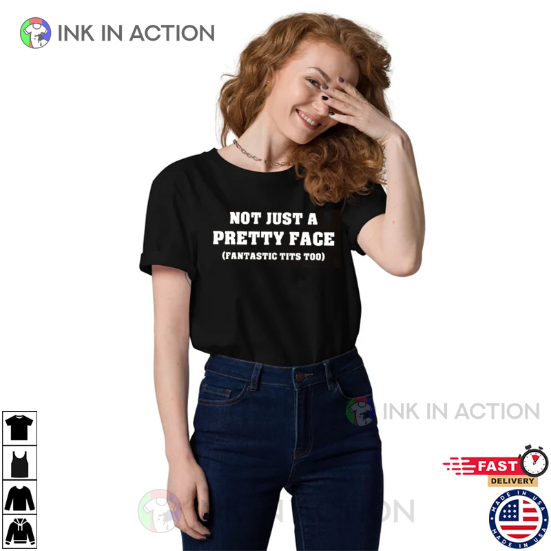 Not Just A Pretty Face Fantastic Tits Too T-shirt, Funny Memes Quotes -  Print your thoughts. Tell your stories.