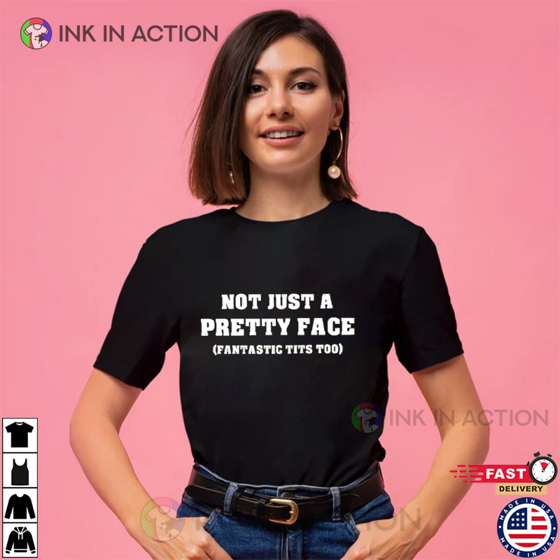 Not Just A Pretty Face Fantastic Tits Too T-shirt, Funny Memes Quotes -  Print your thoughts. Tell your stories.