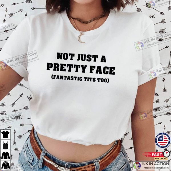 Not Just A Pretty Face Fantastic Tits Too T-shirt, Funny Memes Quotes