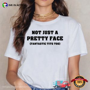 Not Just A Pretty Face Fantastic Tits Too T shirt funny memes quotes 4